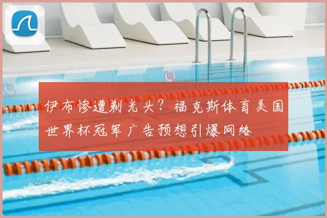 伊布惨遭剃光头？福克斯体育美国世界杯冠军广告预想引爆网络