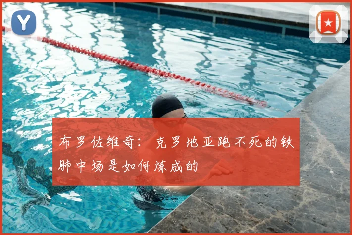 布罗佐维奇：克罗地亚跑不死的铁肺中场是如何炼成的